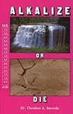 Alkalize or Die: Superior Health Through Proper Alkaline-Acid Balance by Theodore A. Baroody(2013-12-10)