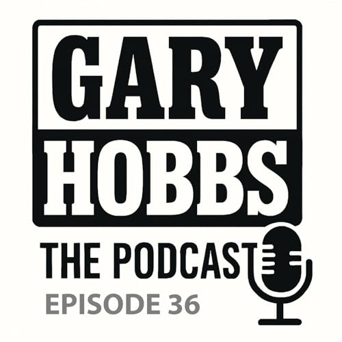 Gary Hobbs &ndash; The Podcast | Episode 36