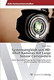  Systemvergleich von HD-DSLR Kameras mit Large Sensor Camcordern: Unter Berücksichtigung der Ansprüche eines professionellen HD-Workflows