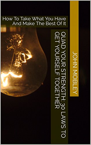 Quad Your Strength: 30 Laws To Get Yourself Together: How