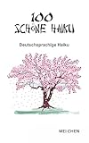 100 schöne Haiku: Deutschprachige Haiku-Poesie