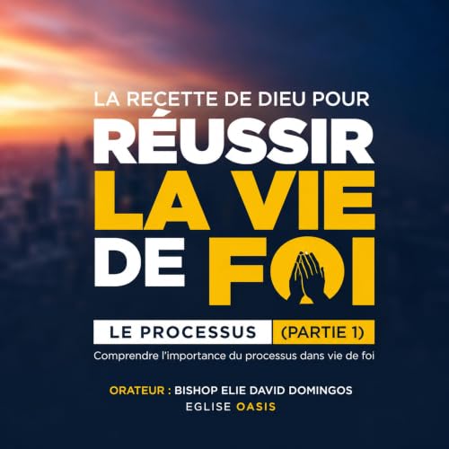 LA RECETTE DE DIEU POUR R&Eacute;USSIR LA VIE DE FOI : LE PROCESSUS &mdash; PARTIE 1 | Avec Bishop Elie David