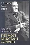 The Most Reluctant Convert: C. S. Lewis's Journey to Faith