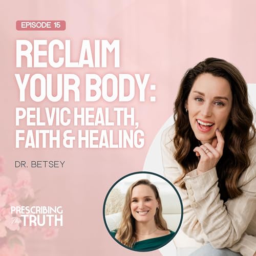 Breaking Taboos: Women's Health, Pelvic Floor Therapy, and Spiritual Surrender with Dr. Betsey Caldwell
