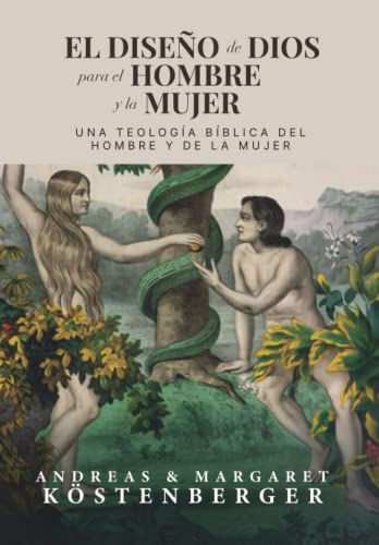 El diseño de Dios para el hombre y la mujer: Una teologia biblica del hombre y la mujer