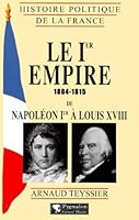 Le Ier Empire, 1804-1815: De Napole´on Ier a` Louis XVIII (Histoire politique de la France) (French Edition) 2857046146 Book Cover