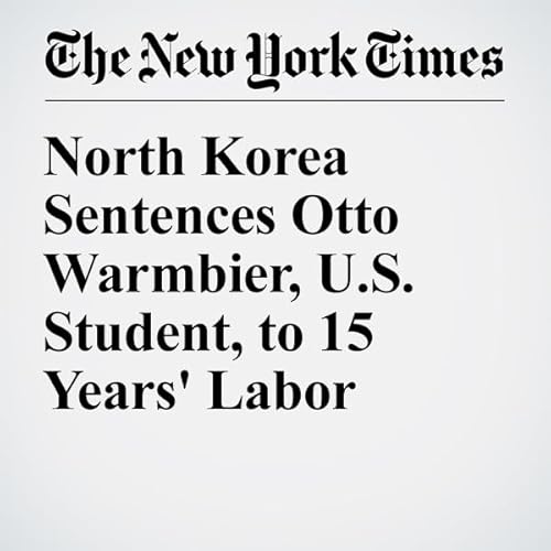 North Korea Sentences Otto Warmbier, U.S. Student, to 15 Years' Labor cover art