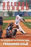 Béisbol cubano: Su historia en las Grandes Ligas (Spanish Edition)