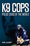 K9 Cops: Police Dogs of the World