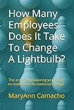 How Many Employees Does It Take To Change A Lightbulb?: The art of empowering your team to make transformational change