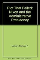 The Plot That Failed: Nixon and the Administrative Presidency 0471630659 Book Cover