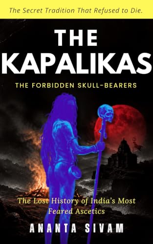 The Kapalikas: The Forbidden Skull-Bearers