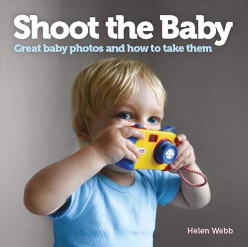 Shoot The Baby: Great Baby Photos And How To Take Them
