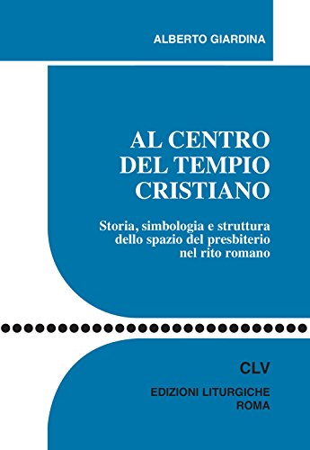Al centro del tempio cristiano. Storia, simbologia e struttura dello spazio del presbiterio nel rito romano