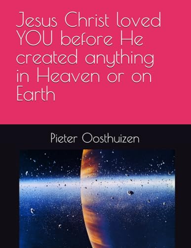 Jesus Christ loved YOU before He created anything in Heaven or on Earth