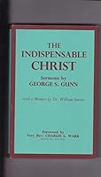 Indispensable Christ, Sermons By George S Gunn. Memoir By William Steven B00KROXEMK Book Cover