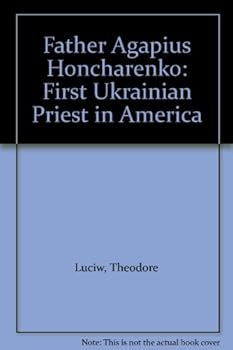 Father Agapius Honcharenko: First Ukrainian Priest in America