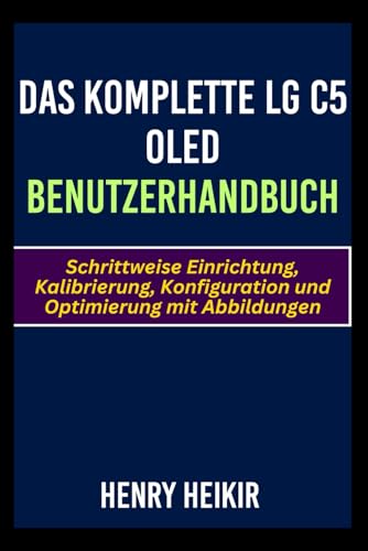 Das komplette LG C5 Oled Benutzerhandbuch: Schrittweise Einrichtung, Kalibrierung, Konfiguration und Optimierung mit Abbildungen