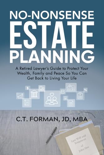 No-Nonsense Estate Planning: A Retired Lawyer's Guide to Protect Your Wealth, Family and Peace So You Can Get Back to Living Your Life