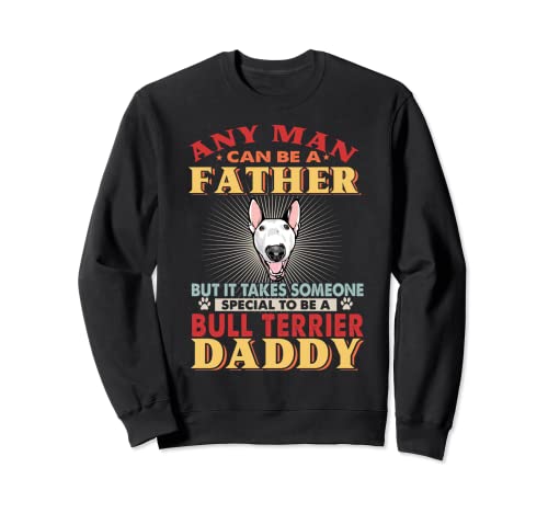 Any Man Can Be A Father Bull Terrier Daddy Funny Dog Lover Sweatshirt
