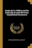Louise de La Valli&Atilde;&uml;re and the Early Life of Louis XIV From Unpublished Documents