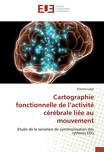 Cartographie fonctionnelle de l’activité cérébrale liée au mouvement: Etude de la variation de synchronisation des rythmes EEG (Omn.Univ.Europ.) (French Edition)