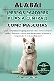 alabai  ALABAI (PERROS PASTORES DE ASIA CENTRAL) COMO MASCOTAS: Guía completa para propietarios sobre cómo comprar, cuidar, alimentar, cuidar, mantener sano, entrenar y comprender a su adorable perro