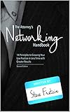 The Attorney's Networking Handbook: 14 Principles to Growing Your Law Practice in Less Time with Greater Results
