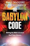 The Babylon Code: Solving the Bible's Greatest End-Times Mystery