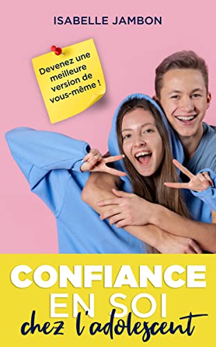 Confiance en soi chez l'adolescent: Devenez une meilleure version de vous-même !
