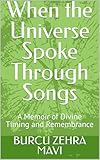  When the Universe Spoke Through Songs: A Memoir of Divine Timing and Remembrance (English Edition)