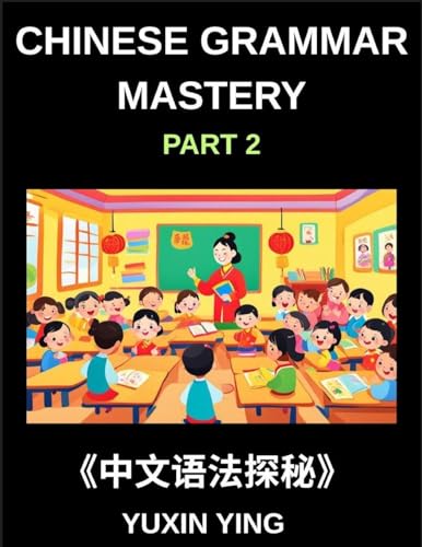 Chinese Grammar Mastery Course (Part 2)- Learn Mandarin Structure, Usage, and Natural Communication with Real Examples, Words, Phrases, Essays, Vocabulary, HSK Test