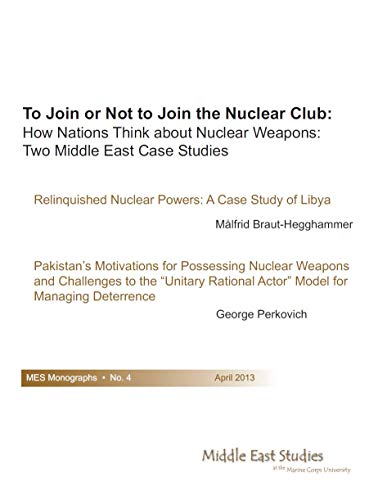 To Join or Not to Join the Nuclear Club: How Nations Think about Nuclear Weapons: Two Middle East Case Studies (MES Monographs Book 4)