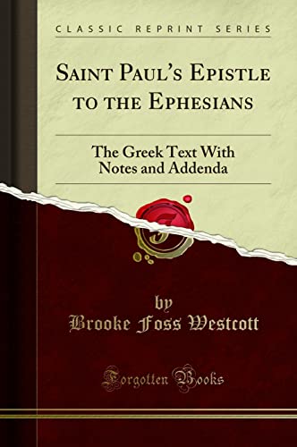 Saint Paul's Epistle to the Ephesians: The Greek Text With Notes and Addenda (Classic Reprint)