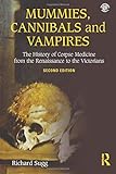 Mummies, Cannibals and Vampires: The History of Corpse Medicine from the Renaissance to the...