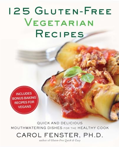 125 Gluten-Free Vegetarian Recipes: Quick and Delicious Mouthwatering Dishes for the Healthy Cook: A Cookbook