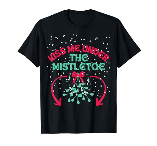 Image of Kiss Me Under The Mistletoe Funny Sexy Christmas Joke T-Shirt