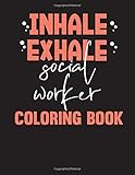 Inhale Exhale Social Worker Coloring Book: 24 Patterned designs with funny/inspirational Social Work quotes to help you cope with the stress of ... anti stress coloring book for adults.