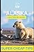 Super Cheap Alaska - Travel Guide 2020: Enjoy a $3,000 trip to Alaska for under $1,000