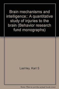 Hardcover Brain mechanisms and intelligence;: A quantitative study of injuries to the brain (Behavior research fund monographs) Book