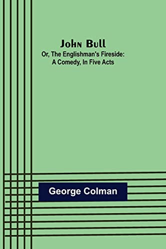 John Bull; Or, The Englishman's Fireside: A Comedy, in Five Acts