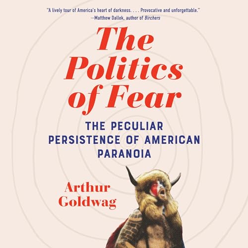 The Politics of Fear: The Peculiar Persistence of American Paranoia