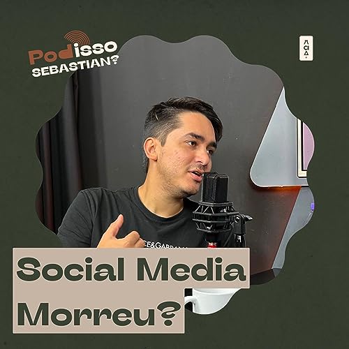 Mercado de Social Média Morreu • PodIsso Sebastian?