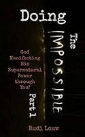 Doing The Impossible - Part 1: God Manifesting His Supernatural Power through You! 0692438882 Book Cover