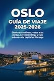 OSLO GUÍA DE VIAJE 2025-2026: Diseño escandinavo, vistas a los fiordos, herencia vikinga y vida urbana en la capital de Noruega