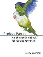 Project Parrot: A Behavior Guidebook for You and Your Bird 0984264310 Book Cover