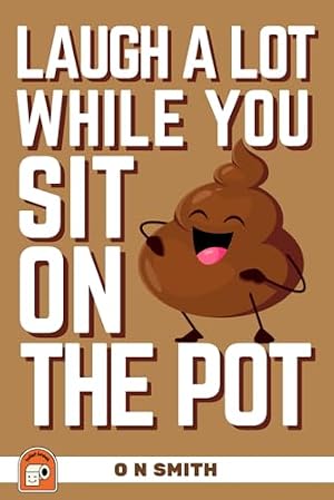 Book cover Laugh A Lot While You Sit On The Pot: The Ultimate Hilariously Funny Toilet Book with Mazes, Jokes, Riddles, Quizzes, Puns and So Much More!