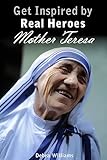 Mother Teresa: Get Inspired by Real Heroes