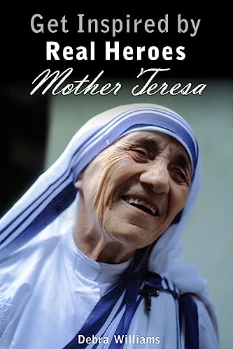 Mother Teresa: Get Inspired by Real Heroes