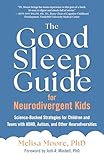 The Good Sleep Guide for Neurodivergent Kids: Science-Backed Strategies for Children and Teens with ADHD, Autism, and Other Neurodiversities